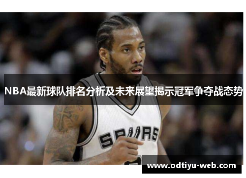 NBA最新球队排名分析及未来展望揭示冠军争夺战态势