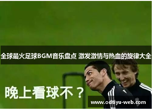 全球最火足球BGM音乐盘点 激发激情与热血的旋律大全