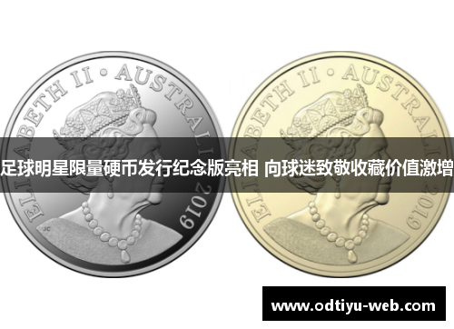 足球明星限量硬币发行纪念版亮相 向球迷致敬收藏价值激增