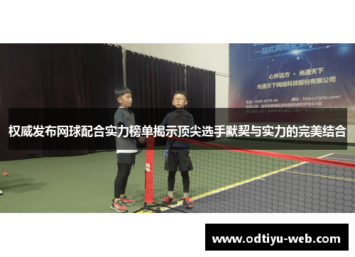 权威发布网球配合实力榜单揭示顶尖选手默契与实力的完美结合
