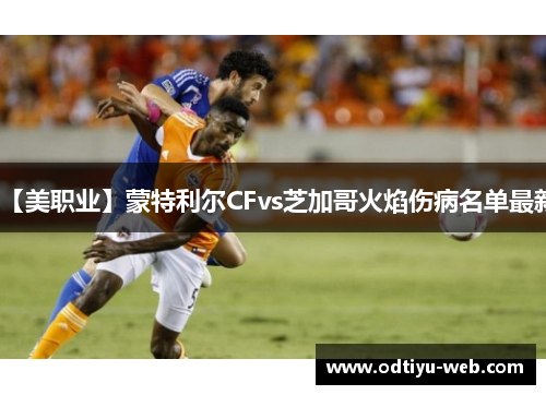 【美职业】蒙特利尔CFvs芝加哥火焰伤病名单最新