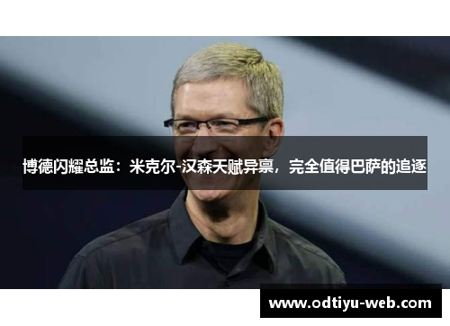 博德闪耀总监：米克尔-汉森天赋异禀，完全值得巴萨的追逐