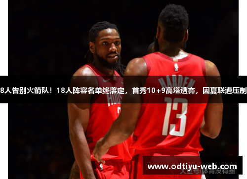 8人告别火箭队！18人阵容名单终落定，首秀10+9高塔遭弃，因夏联遭压制